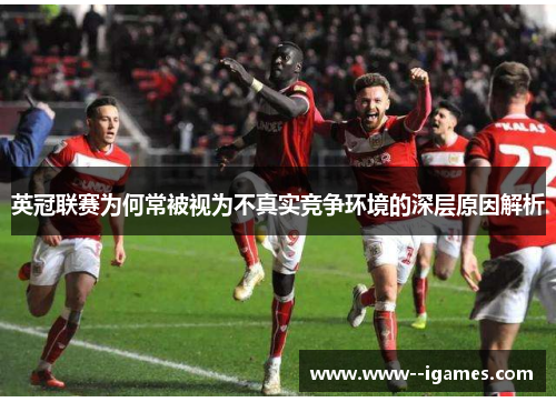 英冠联赛为何常被视为不真实竞争环境的深层原因解析 英冠联赛为何常被视为不真实竞争环境的深层原因解析