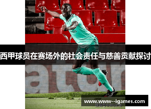 西甲球员在赛场外的社会责任与慈善贡献探讨 西甲球员在赛场外的社会责任与慈善贡献探讨