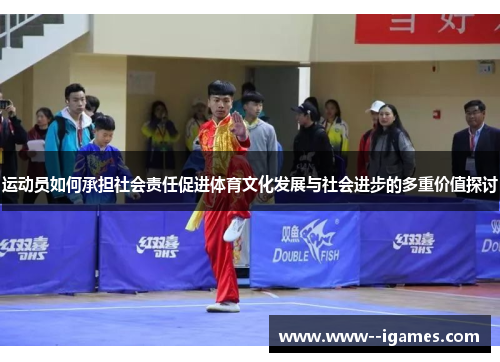 运动员如何承担社会责任促进体育文化发展与社会进步的多重价值探讨 运动员如何承担社会责任促进体育文化发展与社会进步的多重价值探讨