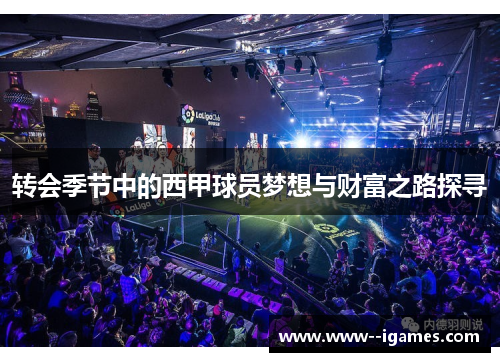 转会季节中的西甲球员梦想与财富之路探寻 转会季节中的西甲球员梦想与财富之路探寻