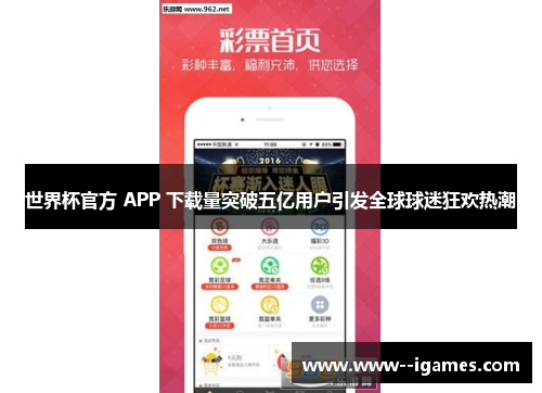 世界杯官方 APP 下载量突破五亿用户引发全球球迷狂欢热潮 世界杯官方 APP 下载量突破五亿用户引发全球球迷狂欢热潮